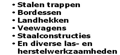 Stalen trappen
Bordessen
Landhekken
Veewagens
Staalconstructies
En diverse las- en
herstelwerkzaamheden